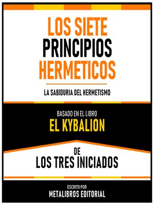 cover image of Los Siete Principios Hermeticos--Basado En El Libro El Kybalion De Los Tres Iniciados